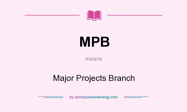 What does MPB mean? It stands for Major Projects Branch