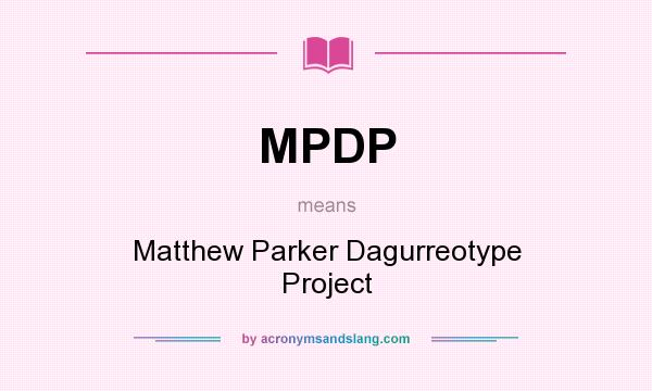 What does MPDP mean? It stands for Matthew Parker Dagurreotype Project