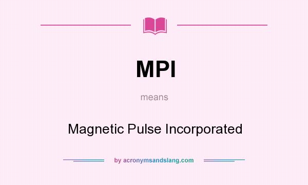 What does MPI mean? It stands for Magnetic Pulse Incorporated