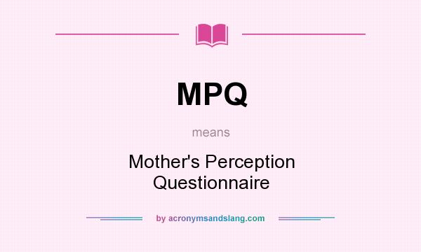 What does MPQ mean? It stands for Mother`s Perception Questionnaire