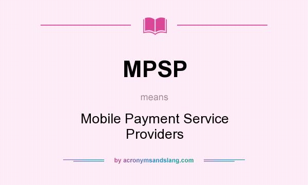 What does MPSP mean? It stands for Mobile Payment Service Providers