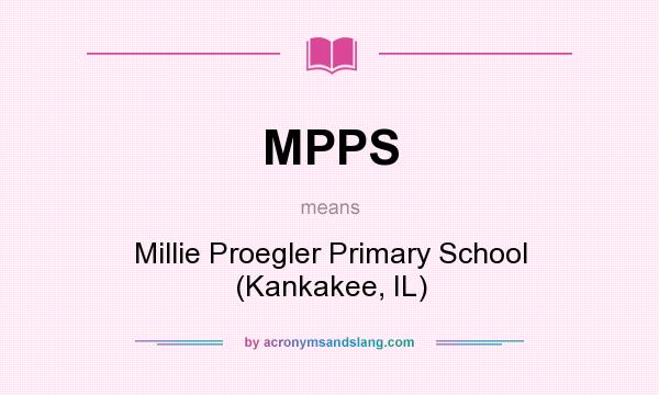 What does MPPS mean? It stands for Millie Proegler Primary School (Kankakee, IL)