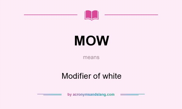 What does MOW mean? It stands for Modifier of white