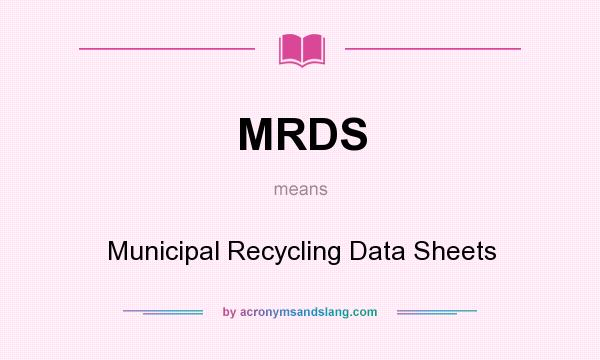 What does MRDS mean? It stands for Municipal Recycling Data Sheets