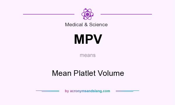 What does MPV mean? It stands for Mean Platlet Volume