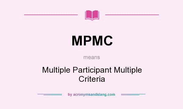 What does MPMC mean? It stands for Multiple Participant Multiple Criteria