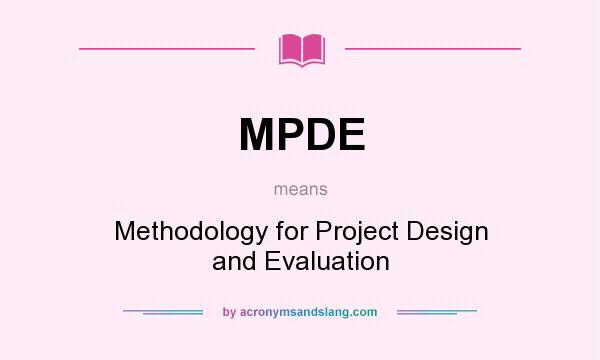 What does MPDE mean? It stands for Methodology for Project Design and Evaluation