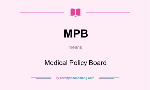 What does MPB mean? It stands for Medical Policy Board