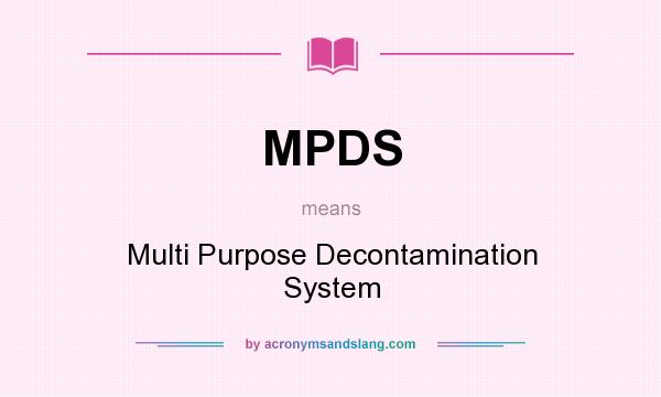 What does MPDS mean? It stands for Multi Purpose Decontamination System