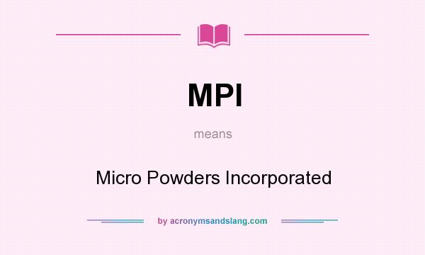 What does MPI mean? It stands for Micro Powders Incorporated