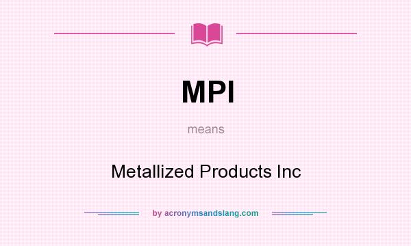What does MPI mean? It stands for Metallized Products Inc