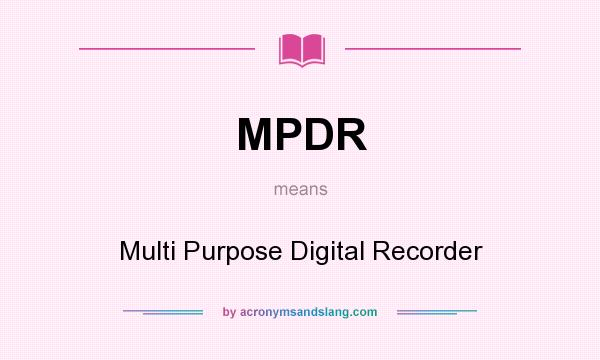 What does MPDR mean? It stands for Multi Purpose Digital Recorder