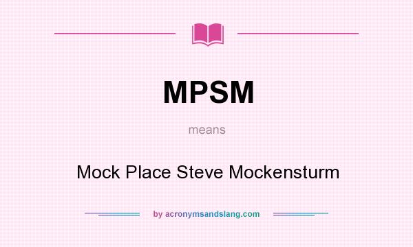 What does MPSM mean? It stands for Mock Place Steve Mockensturm