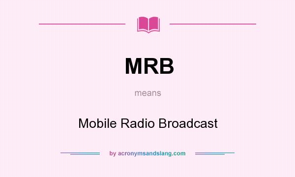 What does MRB mean? It stands for Mobile Radio Broadcast