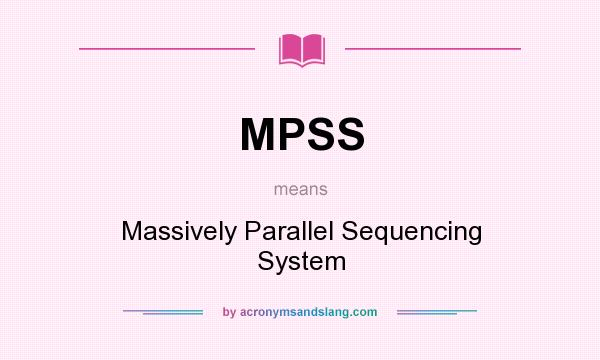 What does MPSS mean? It stands for Massively Parallel Sequencing System