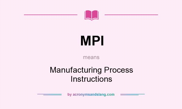 What does MPI mean? It stands for Manufacturing Process Instructions