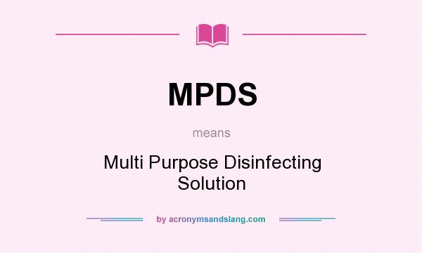 What does MPDS mean? It stands for Multi Purpose Disinfecting Solution