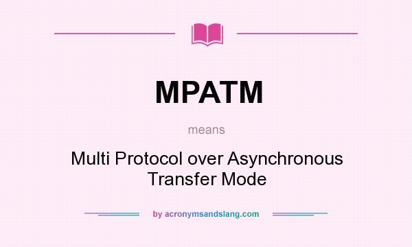 What does MPATM mean? It stands for Multi Protocol over Asynchronous Transfer Mode