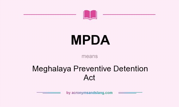 What does MPDA mean? It stands for Meghalaya Preventive Detention Act