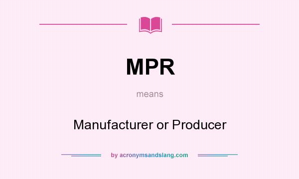 What does MPR mean? It stands for Manufacturer or Producer
