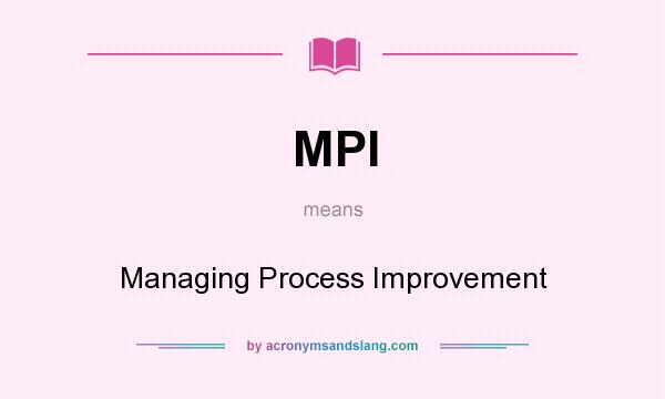 What does MPI mean? It stands for Managing Process Improvement
