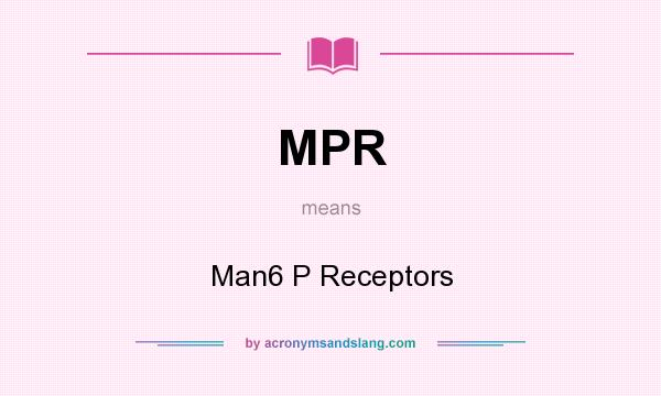 What does MPR mean? It stands for Man6 P Receptors