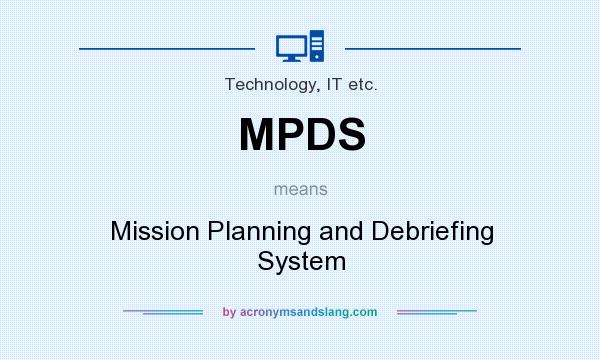 What does MPDS mean? It stands for Mission Planning and Debriefing System
