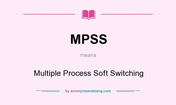 What does MPSS mean? It stands for Multiple Process Soft Switching