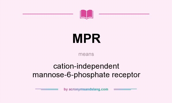 What does MPR mean? It stands for cation-independent mannose-6-phosphate receptor