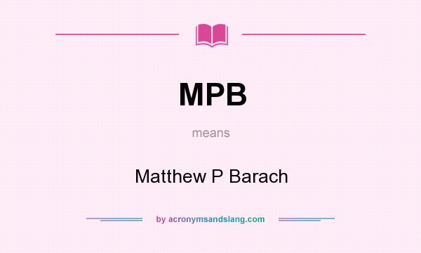What does MPB mean? It stands for Matthew P Barach