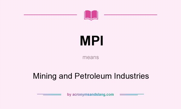 What does MPI mean? It stands for Mining and Petroleum Industries