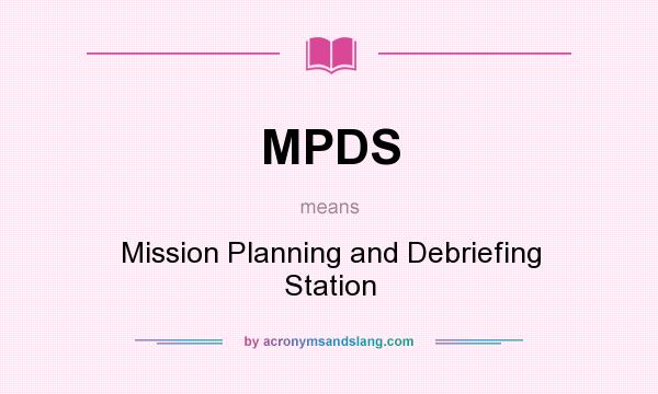 What does MPDS mean? It stands for Mission Planning and Debriefing Station