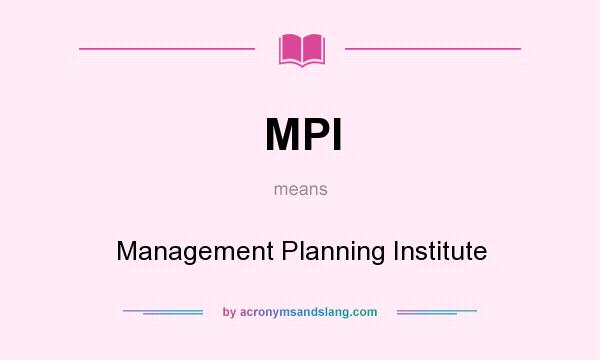 What does MPI mean? It stands for Management Planning Institute