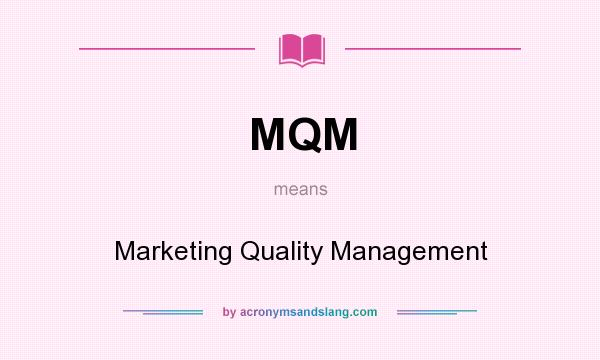 What does MQM mean? It stands for Marketing Quality Management