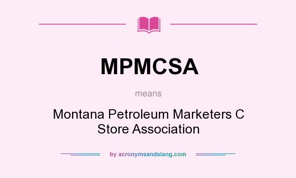 What does MPMCSA mean? It stands for Montana Petroleum Marketers C Store Association