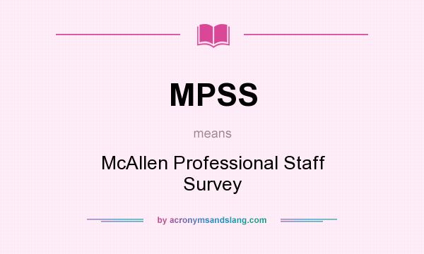What does MPSS mean? It stands for McAllen Professional Staff Survey