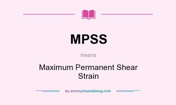 What does MPSS mean? It stands for Maximum Permanent Shear Strain