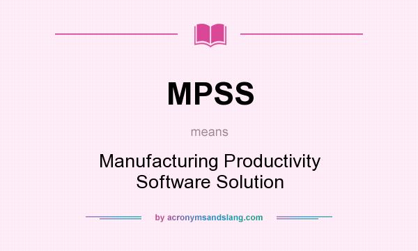 What does MPSS mean? It stands for Manufacturing Productivity Software Solution
