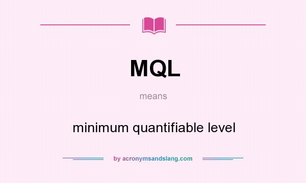 What does MQL mean? It stands for minimum quantifiable level