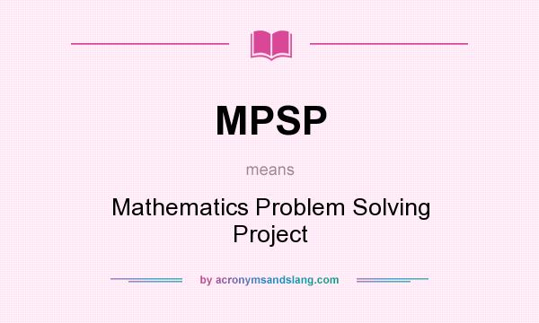 What does MPSP mean? It stands for Mathematics Problem Solving Project