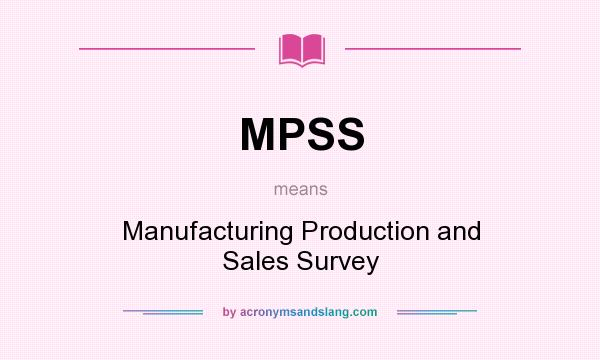 What does MPSS mean? It stands for Manufacturing Production and Sales Survey