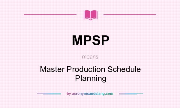 What does MPSP mean? It stands for Master Production Schedule Planning