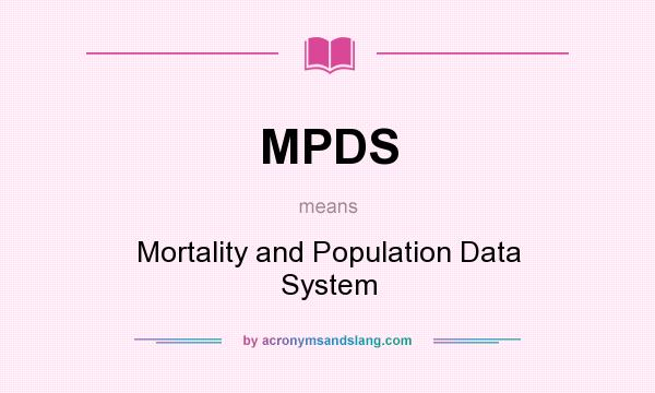 What does MPDS mean? It stands for Mortality and Population Data System