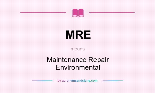 What does MRE mean? It stands for Maintenance Repair Environmental