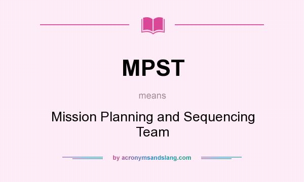 What does MPST mean? It stands for Mission Planning and Sequencing Team