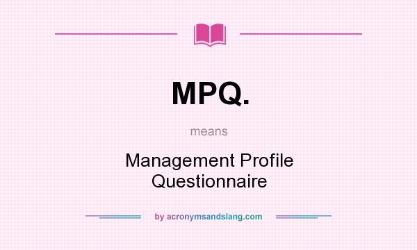 What does MPQ. mean? It stands for Management Profile Questionnaire