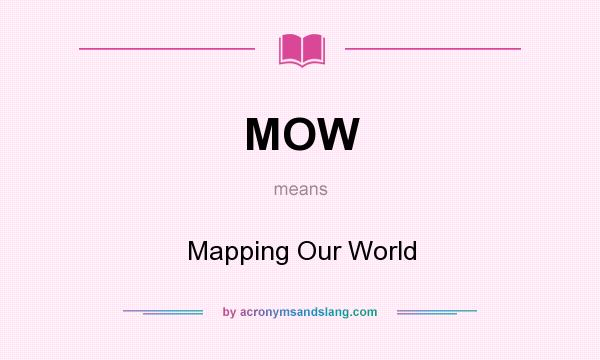 What does MOW mean? It stands for Mapping Our World