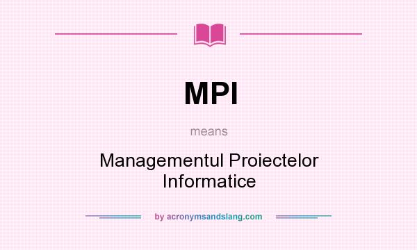 What does MPI mean? It stands for Managementul Proiectelor Informatice
