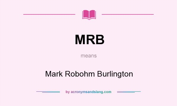 What does MRB mean? It stands for Mark Robohm Burlington
