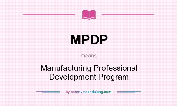 What does MPDP mean? It stands for Manufacturing Professional Development Program